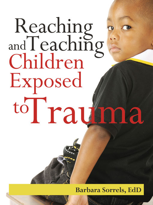 Title details for Reaching and Teaching Children Exposed to Trauma by Barbara Sorrels - Available